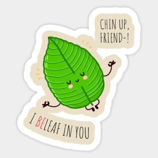 Chin Up friend, I BeLeaf In you Sticker